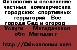 Автополив и озеленение частных, коммерческих, городских, спортивных территорий - Все города Сад и огород » Услуги   . Магаданская обл.,Магадан г.